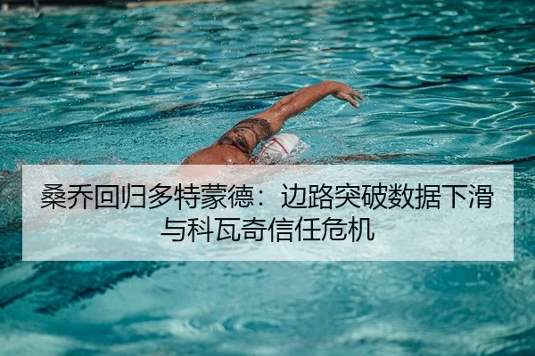 桑乔回归多特蒙德：边路突破数据下滑与科瓦奇信任危机